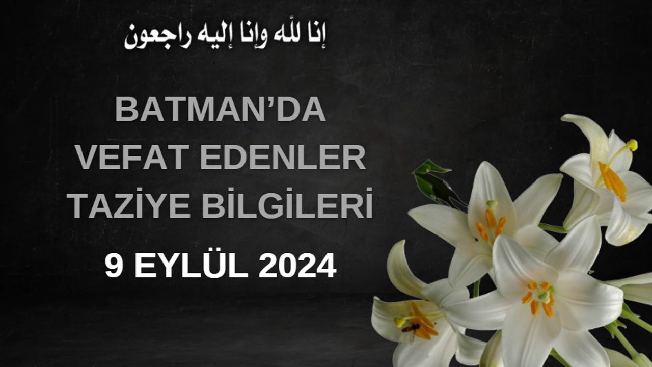 Batman'da Vefat Edenler ve Taziye Bilgileri – 9 Eylül 2024